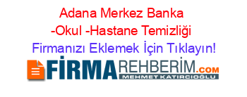 Adana+Merkez+Banka+-Okul+-Hastane+Temizliği Firmanızı+Eklemek+İçin+Tıklayın!