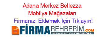 Adana+Merkez+Bellezza+Mobilya+Mağazaları Firmanızı+Eklemek+İçin+Tıklayın!