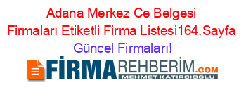 Adana+Merkez+Ce+Belgesi+Firmaları+Etiketli+Firma+Listesi164.Sayfa Güncel+Firmaları!