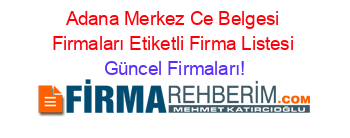 Adana+Merkez+Ce+Belgesi+Firmaları+Etiketli+Firma+Listesi Güncel+Firmaları!
