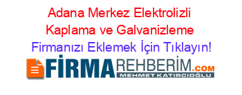 Adana+Merkez+Elektrolizli+Kaplama+ve+Galvanizleme Firmanızı+Eklemek+İçin+Tıklayın!