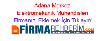 Adana+Merkez+Elektromekanik+Mühendisleri Firmanızı+Eklemek+İçin+Tıklayın!