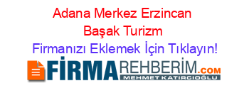 Adana+Merkez+Erzincan+Başak+Turizm Firmanızı+Eklemek+İçin+Tıklayın!