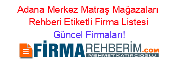 Adana+Merkez+Matraş+Mağazaları+Rehberi+Etiketli+Firma+Listesi Güncel+Firmaları!