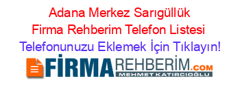 +Adana+Merkez+Sarıgüllük+Firma+Rehberim+Telefon+Listesi Telefonunuzu+Eklemek+İçin+Tıklayın!