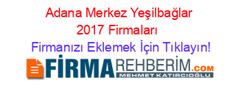 Adana+Merkez+Yeşilbağlar+2017+Firmaları+ Firmanızı+Eklemek+İçin+Tıklayın!