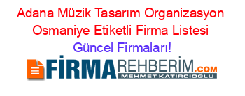 Adana+Müzik+Tasarım+Organizasyon+Osmaniye+Etiketli+Firma+Listesi Güncel+Firmaları!
