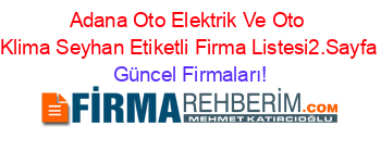 Adana+Oto+Elektrik+Ve+Oto+Klima+Seyhan+Etiketli+Firma+Listesi2.Sayfa Güncel+Firmaları!