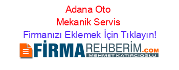 Adana+Oto+Mekanik+Servis Firmanızı+Eklemek+İçin+Tıklayın!