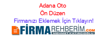 Adana+Oto+Ön+Düzen Firmanızı+Eklemek+İçin+Tıklayın!