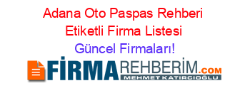 Adana+Oto+Paspas+Rehberi+Etiketli+Firma+Listesi Güncel+Firmaları!