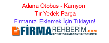 Adana+Otobüs+-+Kamyon+-+Tır+Yedek+Parça Firmanızı+Eklemek+İçin+Tıklayın!