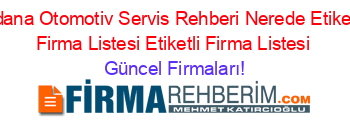 Adana+Otomotiv+Servis+Rehberi+Nerede+Etiketli+Firma+Listesi+Etiketli+Firma+Listesi Güncel+Firmaları!