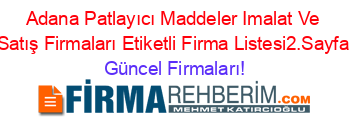 Adana+Patlayıcı+Maddeler+Imalat+Ve+Satış+Firmaları+Etiketli+Firma+Listesi2.Sayfa Güncel+Firmaları!