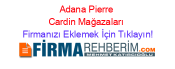 Adana Pierre Cardin Mağazaları Firmaları | Adana Pierre Cardin Mağazaları  Rehberi | Firmanı Ücretsiz Ekle