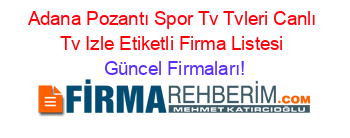 Adana+Pozantı+Spor+Tv+Tvleri+Canlı+Tv+Izle+Etiketli+Firma+Listesi Güncel+Firmaları!