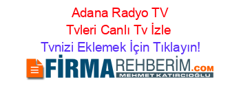 +Adana+Radyo+TV+Tvleri+Canlı+Tv+İzle Tvnizi+Eklemek+İçin+Tıklayın!