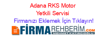 Adana+RKS+Motor+Yetkili+Servisi Firmanızı+Eklemek+İçin+Tıklayın!