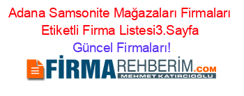 Adana+Samsonite+Mağazaları+Firmaları+Etiketli+Firma+Listesi3.Sayfa Güncel+Firmaları!