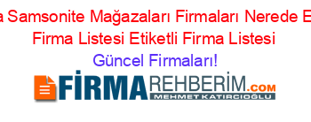 Adana+Samsonite+Mağazaları+Firmaları+Nerede+Etiketli+Firma+Listesi+Etiketli+Firma+Listesi Güncel+Firmaları!