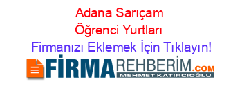 Adana+Sarıçam+Öğrenci+Yurtları Firmanızı+Eklemek+İçin+Tıklayın!
