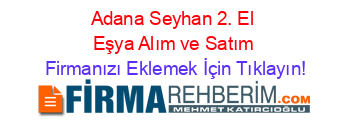 Adana+Seyhan+2.+El+Eşya+Alım+ve+Satım Firmanızı+Eklemek+İçin+Tıklayın!