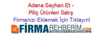 Adana+Seyhan+Et+-+Piliç+Ürünleri+Satış Firmanızı+Eklemek+İçin+Tıklayın!