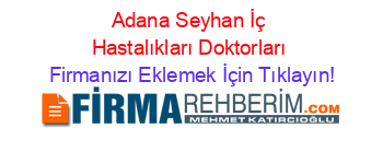 Adana+Seyhan+İç+Hastalıkları+Doktorları Firmanızı+Eklemek+İçin+Tıklayın!