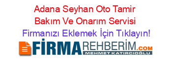Adana+Seyhan+Oto+Tamir+Bakım+Ve+Onarım+Servisi Firmanızı+Eklemek+İçin+Tıklayın!