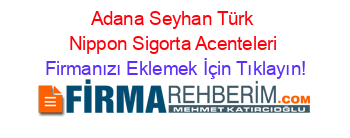 Adana+Seyhan+Türk+Nippon+Sigorta+Acenteleri Firmanızı+Eklemek+İçin+Tıklayın!