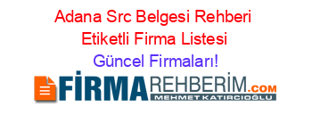 Adana+Src+Belgesi+Rehberi+Etiketli+Firma+Listesi Güncel+Firmaları!