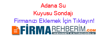Adana+Su+Kuyusu+Sondajı Firmanızı+Eklemek+İçin+Tıklayın!