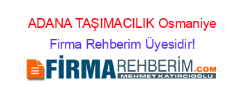 ADANA+TAŞIMACILIK+Osmaniye Firma+Rehberim+Üyesidir!