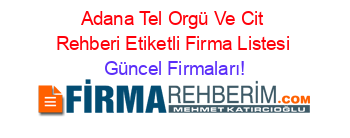 Adana+Tel+Orgü+Ve+Cit+Rehberi+Etiketli+Firma+Listesi Güncel+Firmaları!