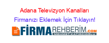 Adana+Televizyon+Kanalları Firmanızı+Eklemek+İçin+Tıklayın!