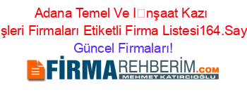 Adana+Temel+Ve+İnşaat+Kazı+İşleri+Firmaları+Etiketli+Firma+Listesi164.Sayfa Güncel+Firmaları!