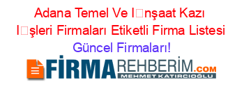 Adana+Temel+Ve+İnşaat+Kazı+İşleri+Firmaları+Etiketli+Firma+Listesi Güncel+Firmaları!
