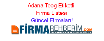 Adana+Teog+Etiketli+Firma+Listesi Güncel+Firmaları!