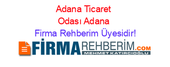 Adana+Ticaret+Odası+Adana Firma+Rehberim+Üyesidir!