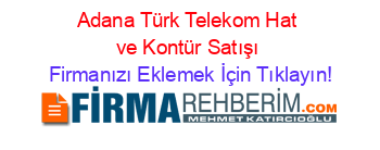 Adana+Türk+Telekom+Hat+ve+Kontür+Satışı Firmanızı+Eklemek+İçin+Tıklayın!