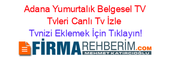 +Adana+Yumurtalık+Belgesel+TV+Tvleri+Canlı+Tv+İzle Tvnizi+Eklemek+İçin+Tıklayın!
