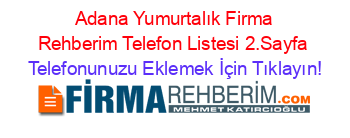 +Adana+Yumurtalık+Firma+Rehberim+Telefon+Listesi+2.Sayfa Telefonunuzu+Eklemek+İçin+Tıklayın!