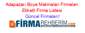 Adapazarı+Boya+Makinaları+Firmaları+Etiketli+Firma+Listesi Güncel+Firmaları!