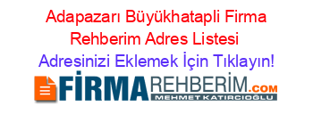 +Adapazarı+Büyükhatapli+Firma+Rehberim+Adres+Listesi Adresinizi+Eklemek+İçin+Tıklayın!