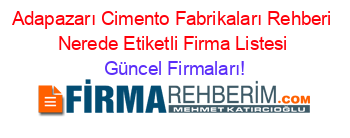 Adapazarı+Cimento+Fabrikaları+Rehberi+Nerede+Etiketli+Firma+Listesi Güncel+Firmaları!