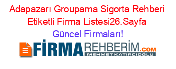 Adapazarı+Groupama+Sigorta+Rehberi+Etiketli+Firma+Listesi26.Sayfa Güncel+Firmaları!