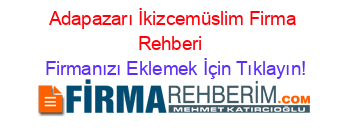 Adapazarı+İkizcemüslim+Firma+Rehberi+ Firmanızı+Eklemek+İçin+Tıklayın!