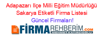 Adapazarı+Ilçe+Milli+Eğitim+Müdürlüğü+Sakarya+Etiketli+Firma+Listesi Güncel+Firmaları!