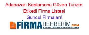 Adapazarı+Kastamonu+Güven+Turizm+Etiketli+Firma+Listesi Güncel+Firmaları!