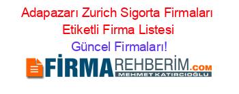 Adapazarı+Zurich+Sigorta+Firmaları+Etiketli+Firma+Listesi Güncel+Firmaları!